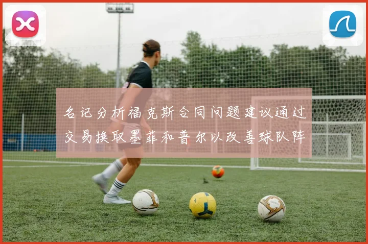 名记分析福克斯合同问题建议通过交易换取墨菲和普尔以改善球队阵容